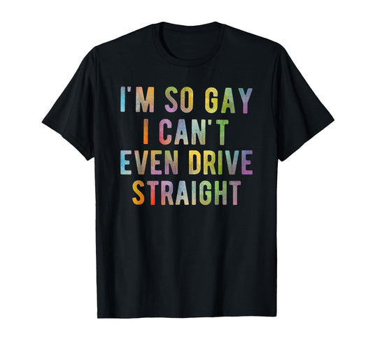 180g cotton round neck single side printed t-shirt, I'm so gay I can't even drive straight funny LGBTQ Meme t-shirt, casual t-shirts for men and women, perfect t-shirt for holiday gifts, Christmas gifts, 2025 gifts, New Year gifts
